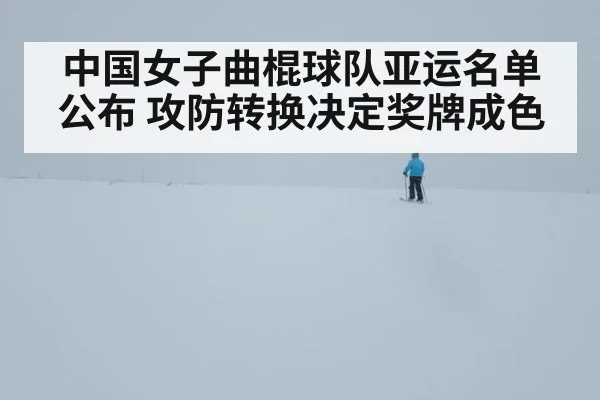 中国女子曲棍球队亚运名单公布 攻防转换决定奖牌成色