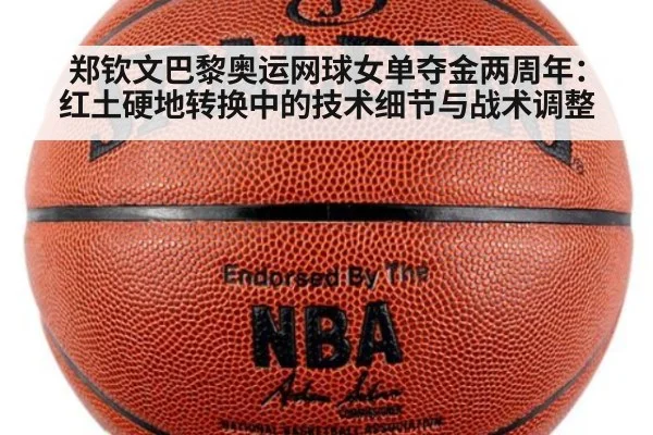 郑钦文巴黎奥运网球女单夺金两周年：红土硬地转换中的技术细节与战术调整