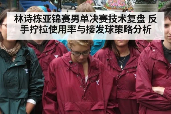 林诗栋亚锦赛男单决赛技术复盘 反手拧拉使用率与接发球策略分析
